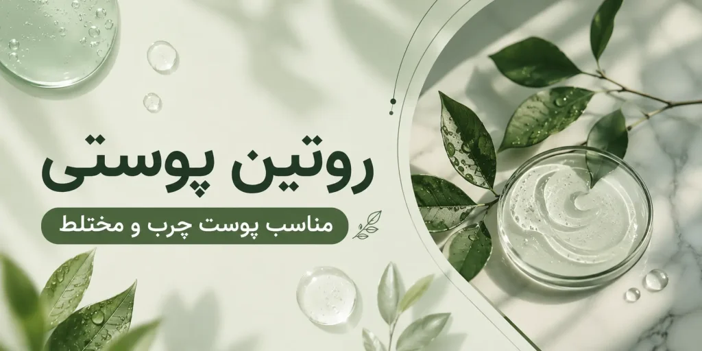 روتین پوستی مناسب پوست چرب و مختلط ؛ راهنمای کامل مراقبت روزانه